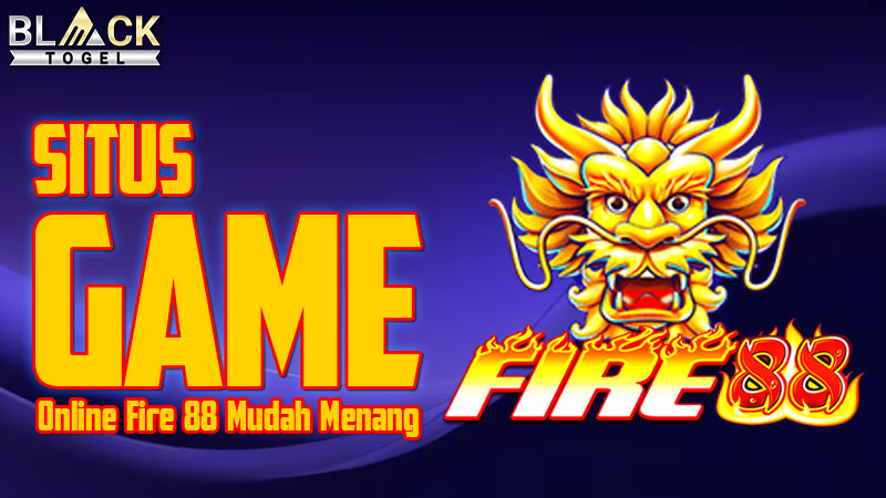 Situs Game Online Fire 88 Mudah Menang