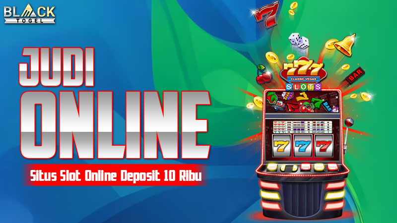 Judi Online: Situs Slot Online Deposit 10 Ribu