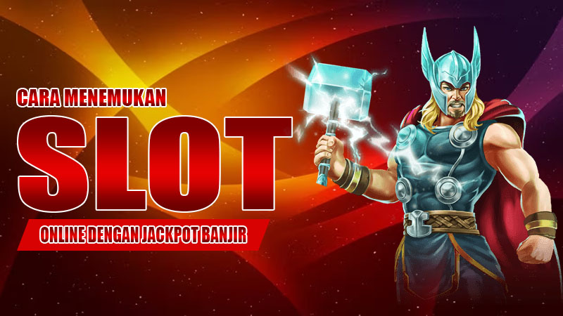 Cara Menemukan Slot Online dengan Jackpot Banjir