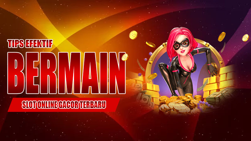 Tips Efektif Bermain Slot Online Gacor Terbaru