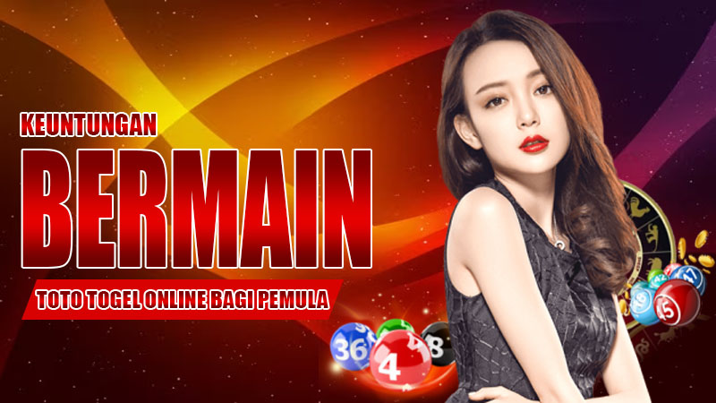 Keuntungan Bermain Toto Togel Online bagi Pemula