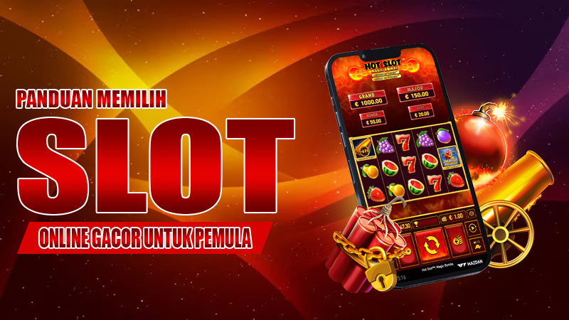 Panduan Memilih Slot Online Gacor Untuk Pemula