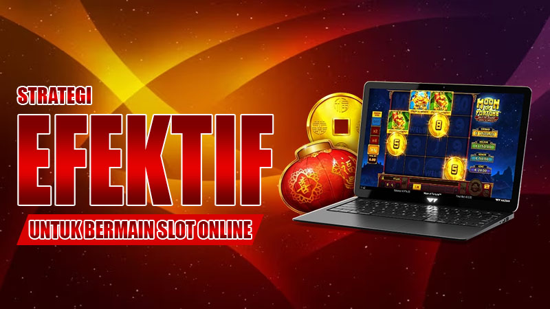 Strategi Efektif untuk Bermain Slot Online