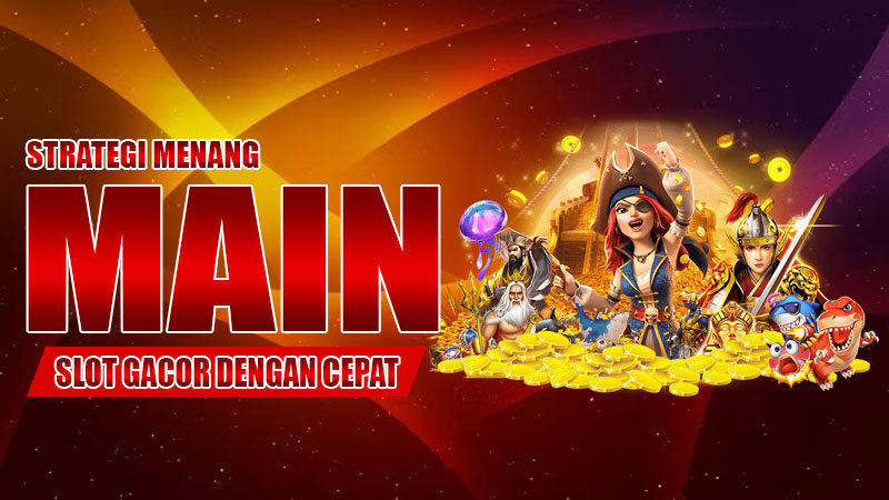 Strategi Menang Main Slot Gacor Dengan Cepat