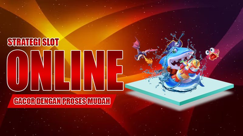 Strategi Slot Online Gacor dengan Proses Mudah