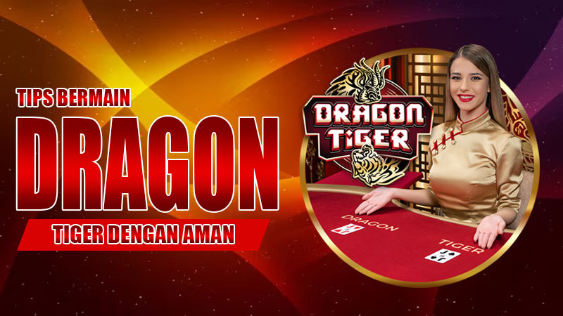 Tips Bermain Dragon Tiger dengan Aman