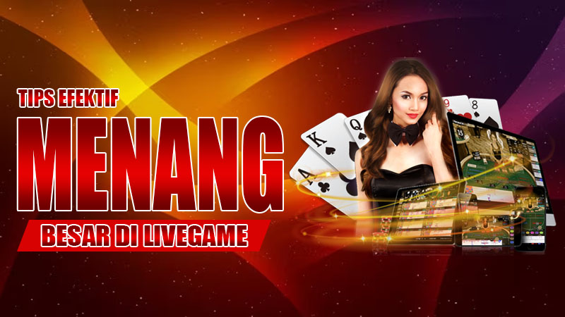 Tips Efektif Menang Besar di Livegame